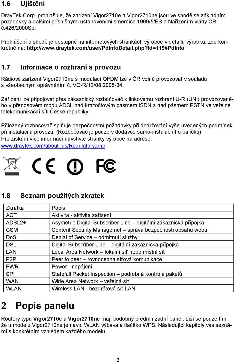 7 Informace o rozhraní a provozu Rádiové zařízení Vigor2710ne s modulací OFDM lze v ČR volně provozovat v souladu s všeobecným oprávněním č. VO-R/12/08.2005-34.