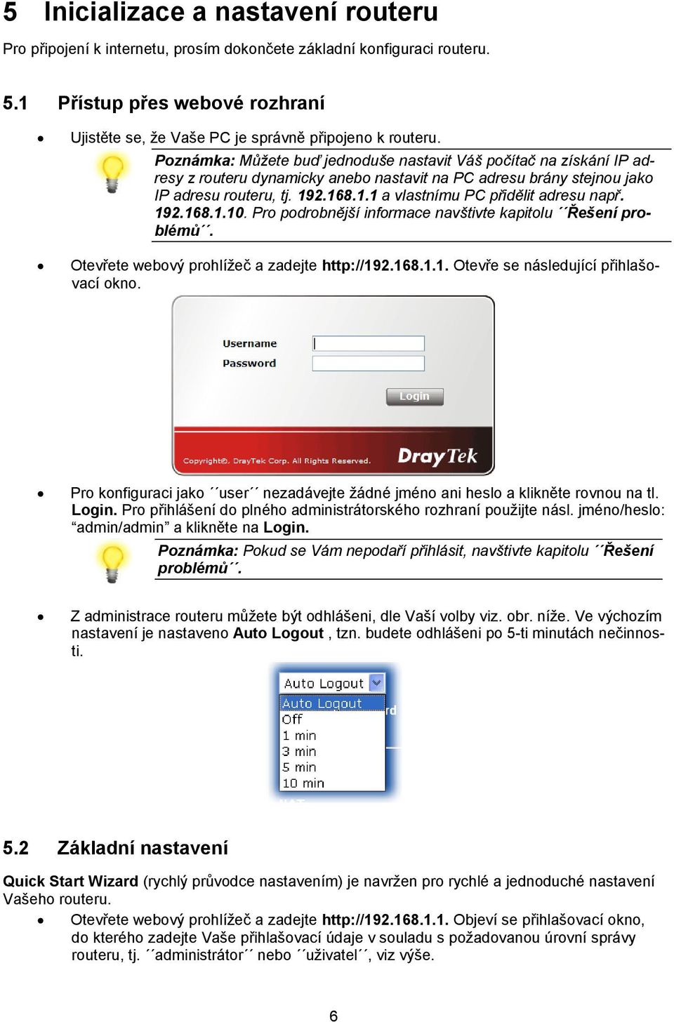 2.168.1.1 a vlastnímu PC přidělit adresu např. 192.168.1.10. Pro podrobnější informace navštivte kapitolu Řešení problémů. Otevřete webový prohlížeč a zadejte http://192.168.1.1. Otevře se následující přihlašovací okno.