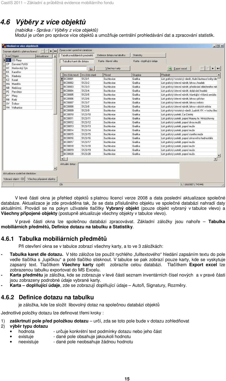 Aktualizace je zde prováděna tak, že se data příslušného objektu ve společné databázi nahradí daty aktuálními.