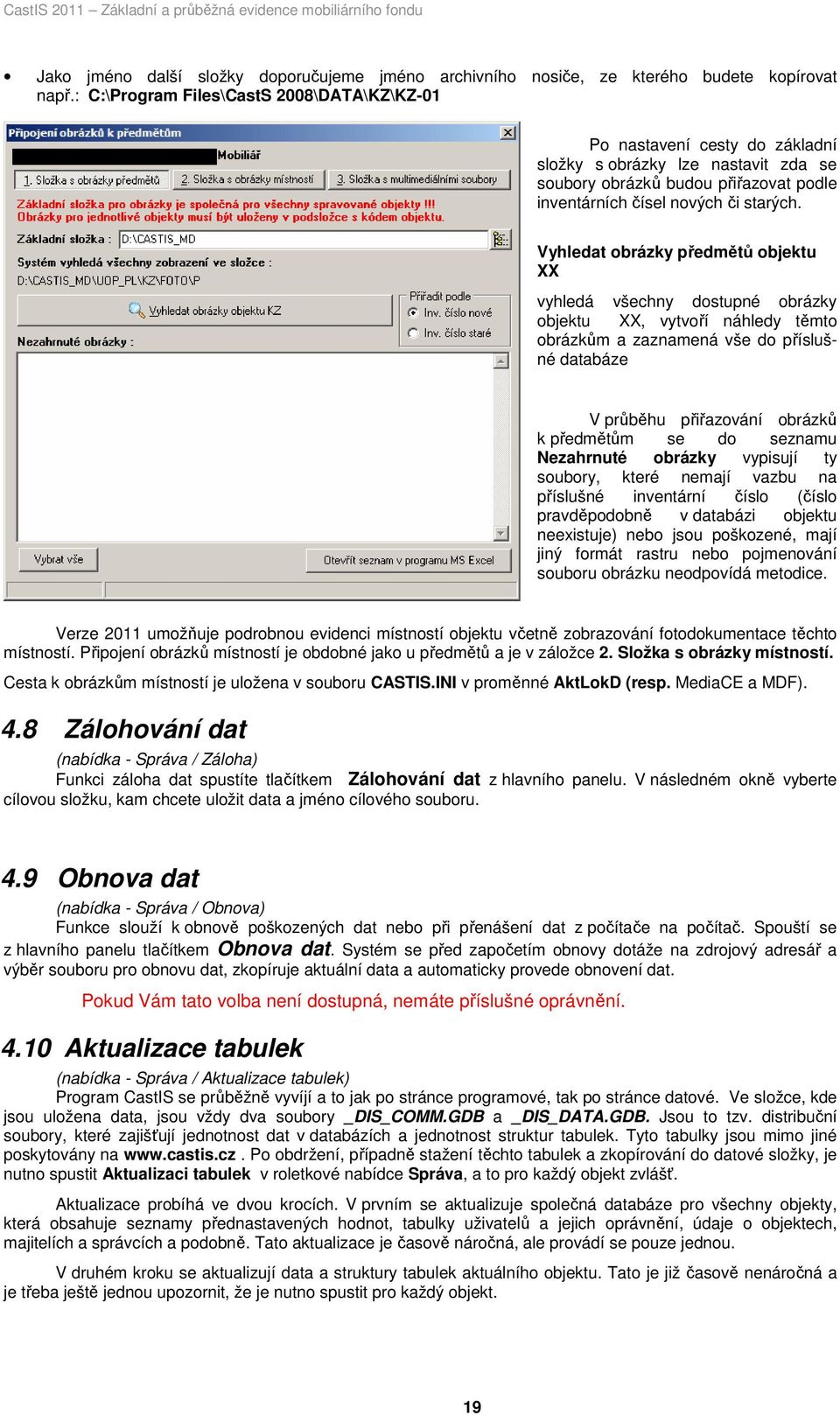 Vyhledat obrázky předmětů objektu XX vyhledá všechny dostupné obrázky objektu XX, vytvoří náhledy těmto obrázkům a zaznamená vše do příslušné databáze V průběhu přiřazování obrázků k předmětům se do