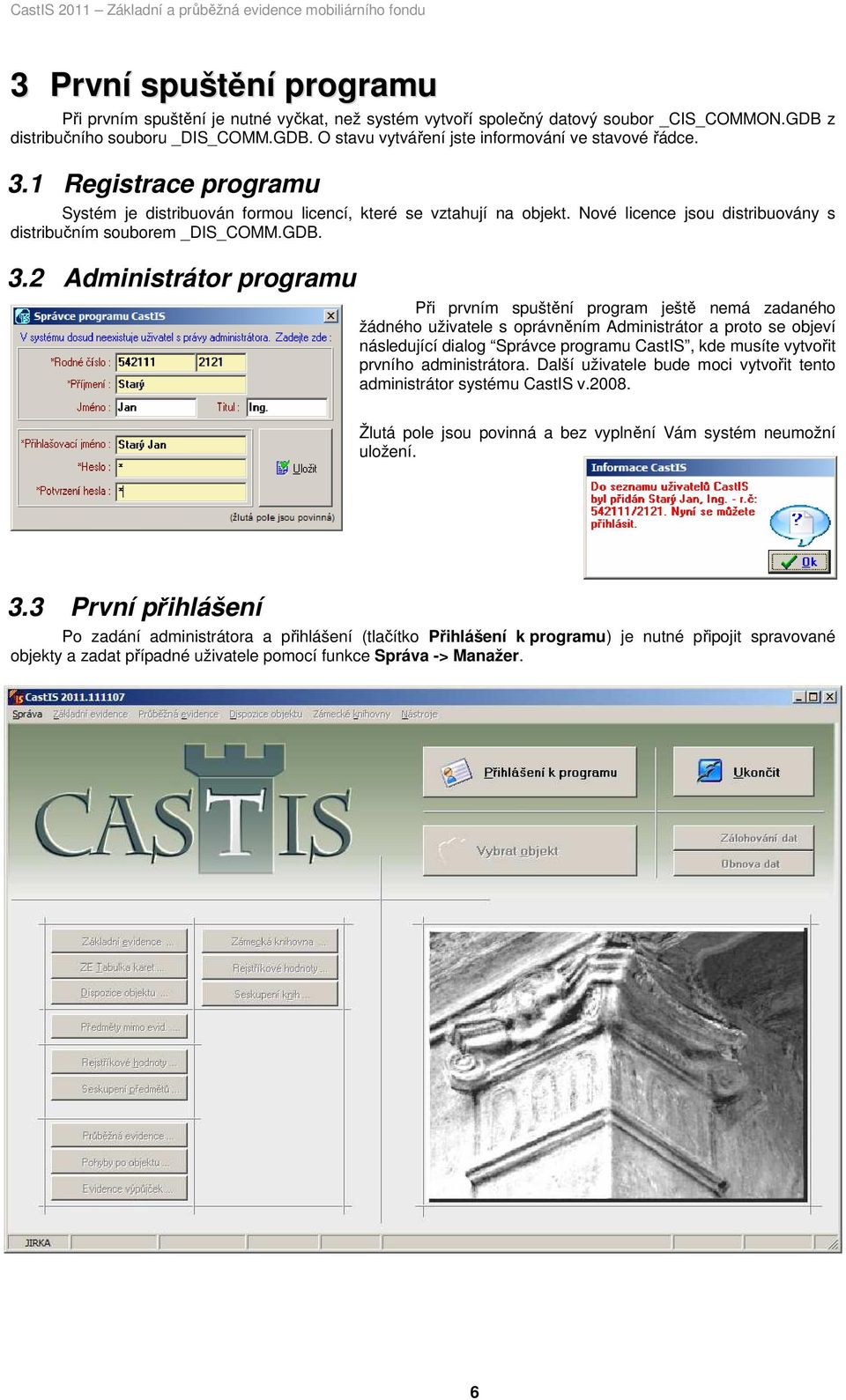 2 Administrátor programu Při prvním spuštění program ještě nemá zadaného žádného uživatele s oprávněním Administrátor a proto se objeví následující dialog Správce programu CastIS, kde musíte vytvořit