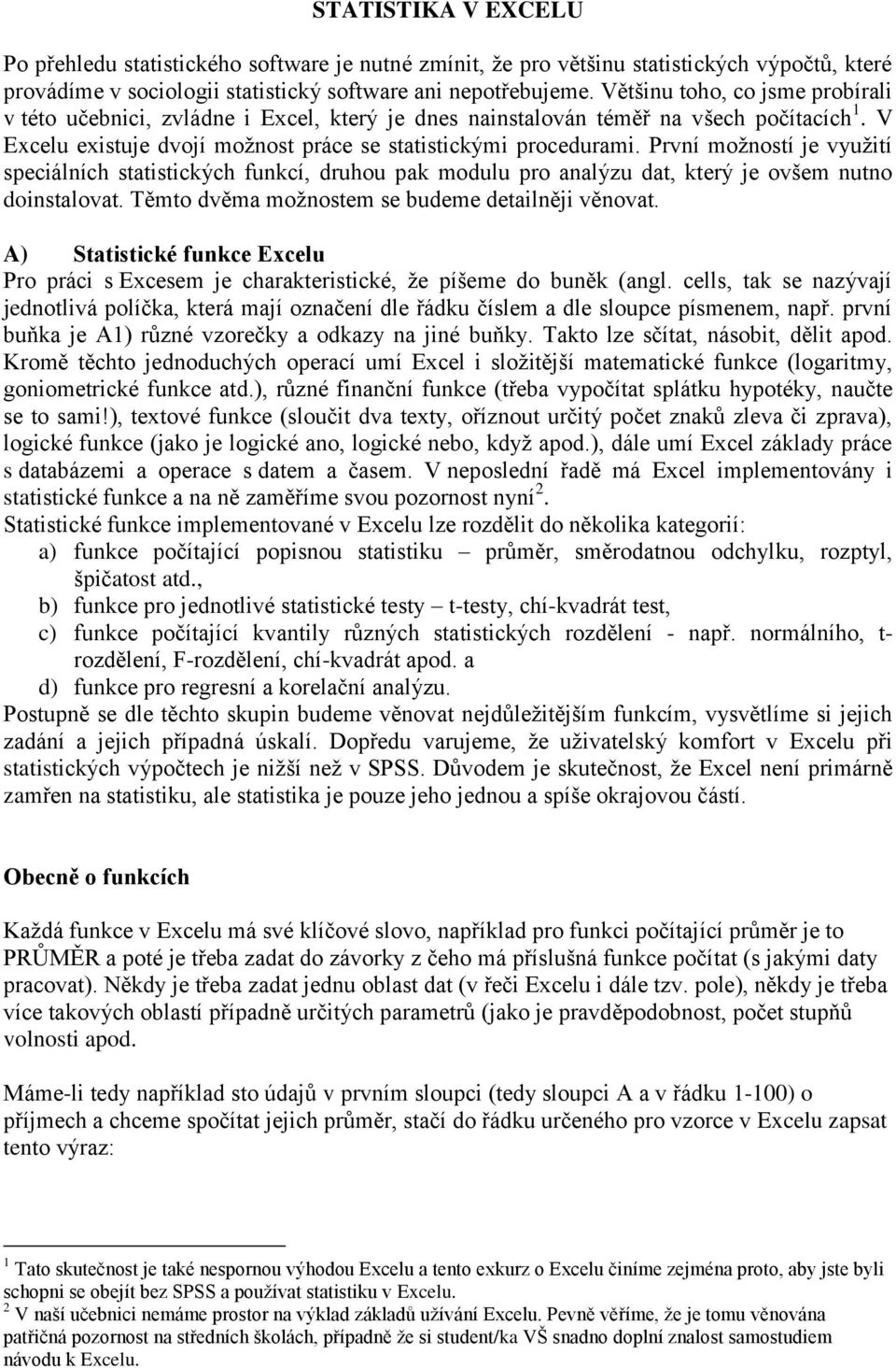 První možností je využití speciálních statistických funkcí, druhou pak modulu pro analýzu dat, který je ovšem nutno doinstalovat. Těmto dvěma možnostem se budeme detailněji věnovat.