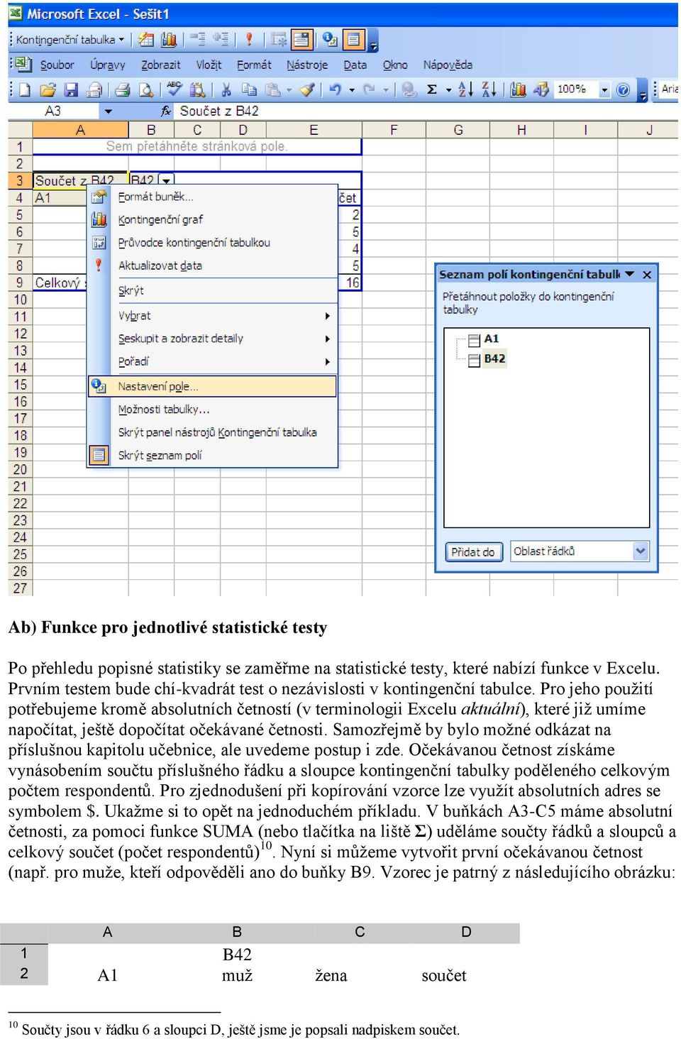 Pro jeho použití potřebujeme kromě absolutních četností (v terminologii Excelu aktuální), které již umíme napočítat, ještě dopočítat očekávané četnosti.