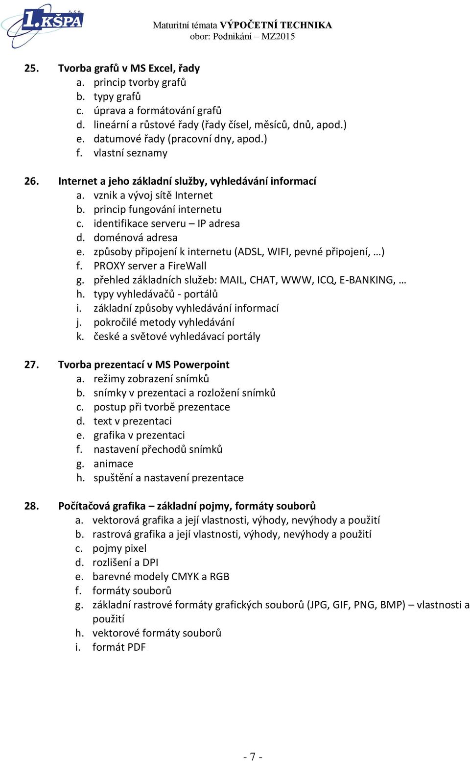 způsoby připojení k internetu (ADSL, WIFI, pevné připojení, ) f. PROXY server a FireWall g. přehled základních služeb: MAIL, CHAT, WWW, ICQ, E-BANKING, h. typy vyhledávačů - portálů i.