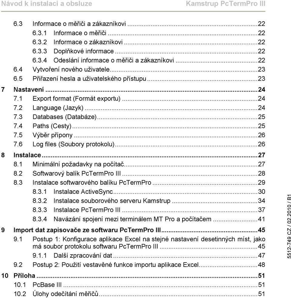 ..26 7.6 Log files (Soubory protokolu)...26 8 Instalace...27 8.1 Minimální požadavky na počítač...27 8.2 Softwarový balík PcTermPro III...28 8.3 Instalace softwarového balíku PcTermPro...29 8.3.1 Instalace ActiveSync.