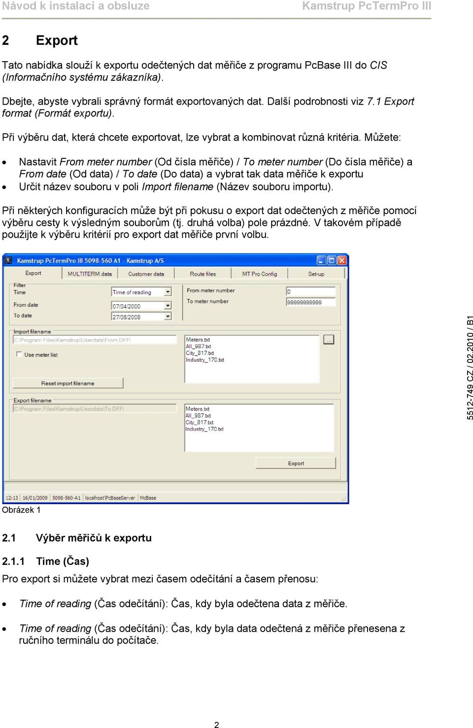 Můžete: Nastavit From meter number (Od čísla měřiče) / To meter number (Do čísla měřiče) a From date (Od data) / To date (Do data) a vybrat tak data měřiče k exportu Určit název souboru v poli Import