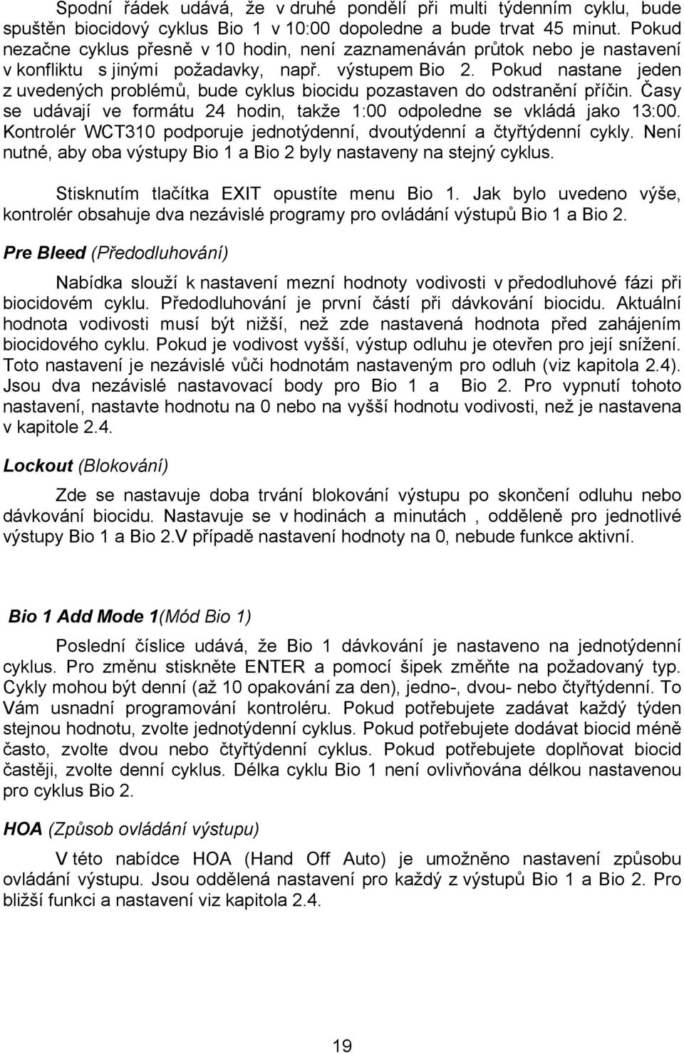 Pokud nastane jeden z uvedených problémů, bude cyklus biocidu pozastaven do odstranění příčin. Časy se udávají ve formátu 24 hodin, takže 1:00 odpoledne se vkládá jako 13:00.