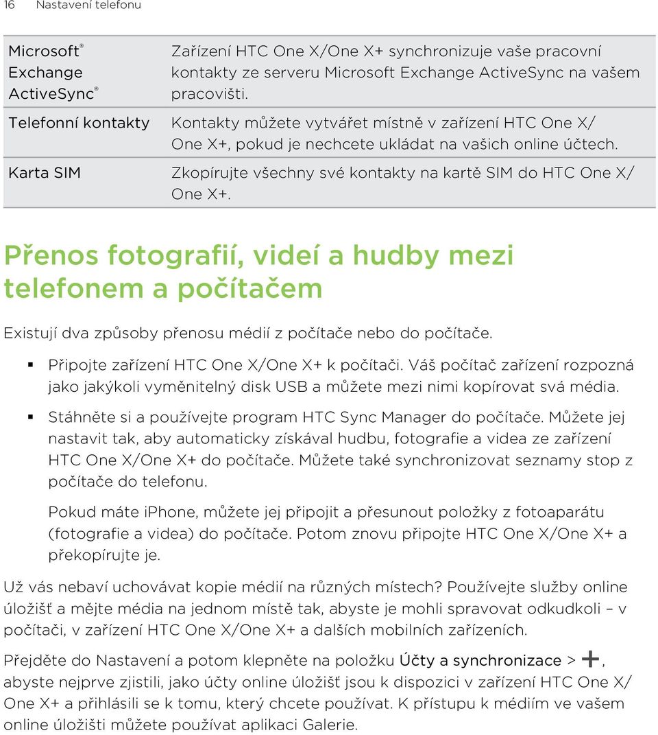 Karta SIM Zkopírujte všechny své kontakty na kartě SIM do HTC One X/ One X+. Přenos fotografií, videí a hudby mezi telefonem a počítačem Existují dva způsoby přenosu médií z počítače nebo do počítače.