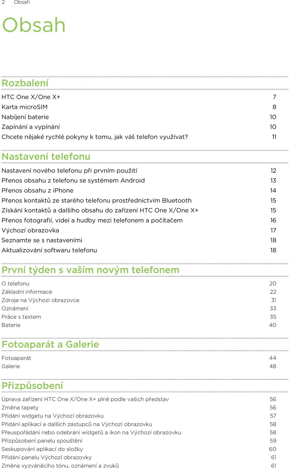 Bluetooth 15 Získání kontaktů a dalšího obsahu do zařízení HTC One X/One X+ 15 Přenos fotografií, videí a hudby mezi telefonem a počítačem 16 Výchozí obrazovka 17 Seznamte se s nastaveními 18