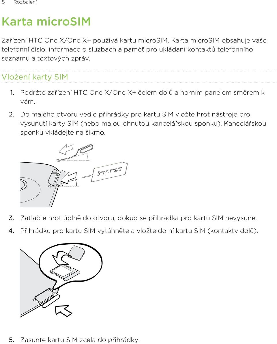 Podržte zařízení HTC One X/One X+ čelem dolů a horním panelem směrem k vám. 2.