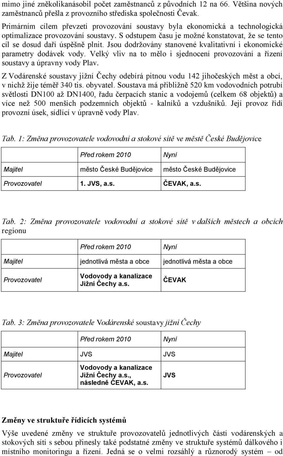 Jsou dodržovány stanovené kvalitativní i ekonomické parametry dodávek vody. Velký vliv na to mělo i sjednocení provozování a řízení soustavy a úpravny vody Plav.