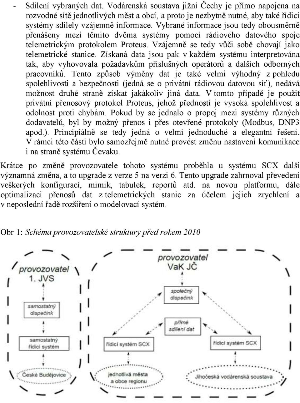 Vzájemně se tedy vůči sobě chovají jako telemetrické stanice. Získaná data jsou pak v každém systému interpretována tak, aby vyhovovala požadavkům příslušných operátorů a dalších odborných pracovníků.