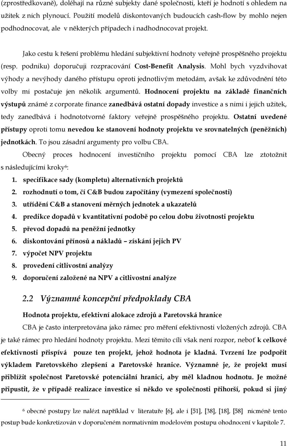 Jako cestu k řešení problému hledání subjektivní hodnoty veřejně prospěšného projektu (resp. podniku) doporučuji rozpracování Cost-Benefit Analysis.