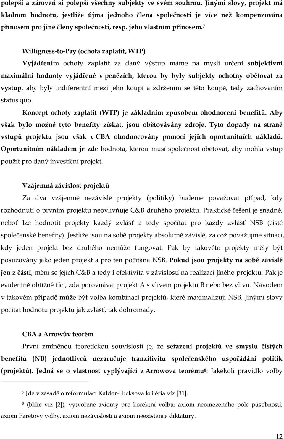 7 Willigness-to-Pay (ochota zaplatit, WTP) Vyjádřením ochoty zaplatit za daný výstup máme na mysli určení subjektivní maximální hodnoty vyjádřené v penězích, kterou by byly subjekty ochotny obětovat