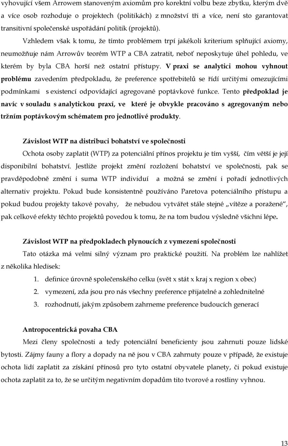 Vzhledem však k tomu, že tímto problémem trpí jakékoli kriterium splňující axiomy, neumožňuje nám Arrowův teorém WTP a CBA zatratit, neboť neposkytuje úhel pohledu, ve kterém by byla CBA horší než