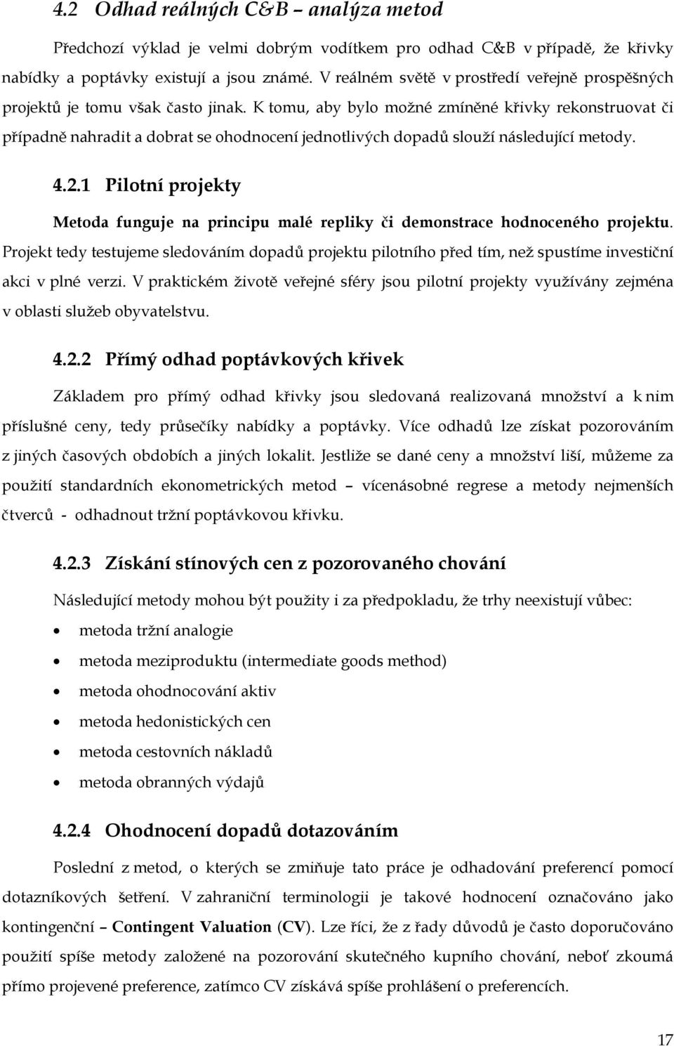 K tomu, aby bylo možné zmíněné křivky rekonstruovat či případně nahradit a dobrat se ohodnocení jednotlivých dopadů slouží následující metody. 4.2.