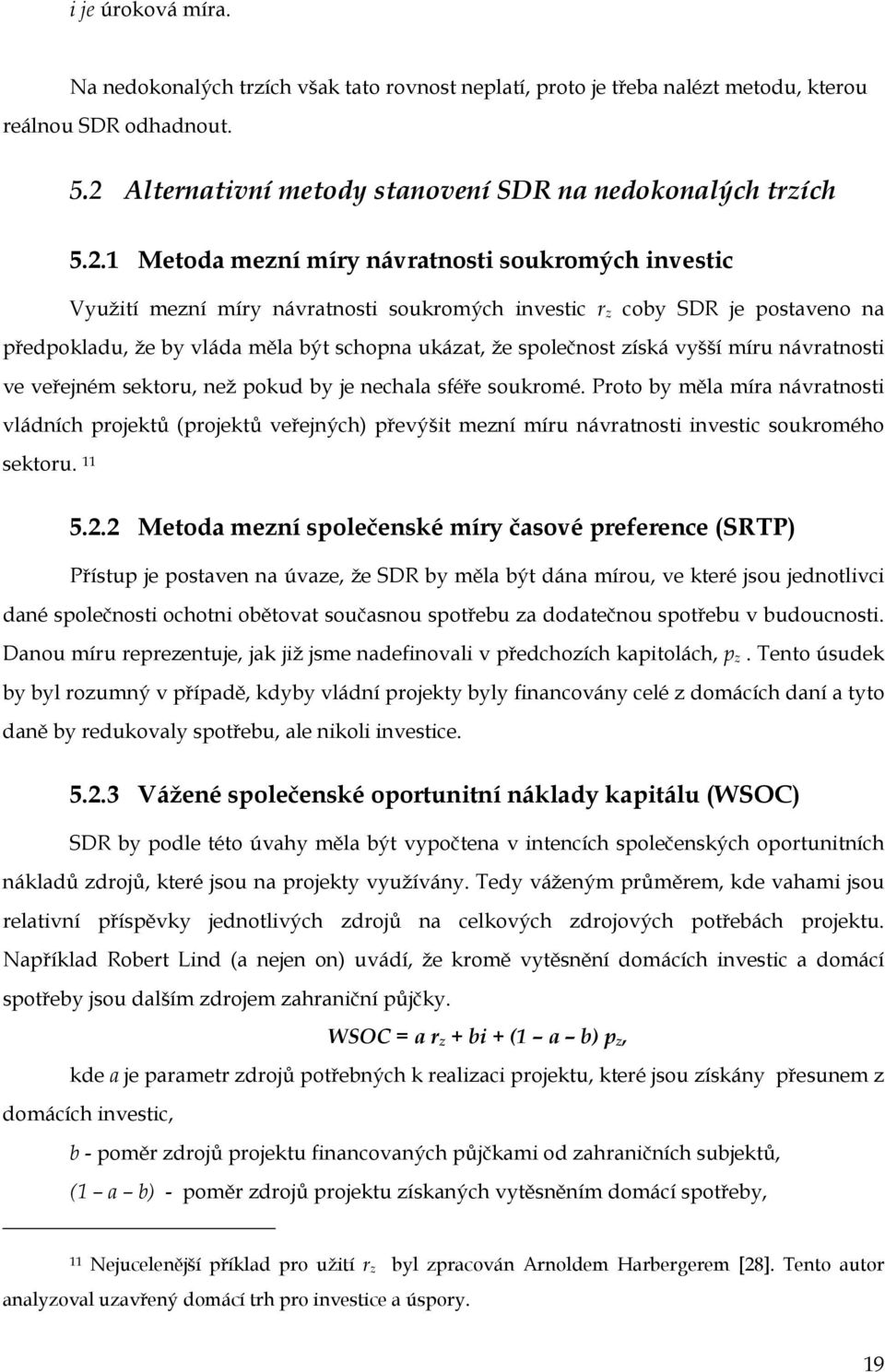 1 Metoda mezní míry návratnosti soukromých investic Využití mezní míry návratnosti soukromých investic r z coby SDR je postaveno na předpokladu, že by vláda měla být schopna ukázat, že společnost