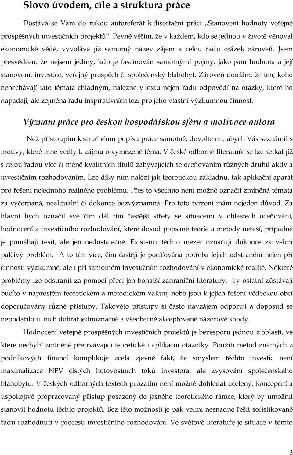 Jsem přesvědčen, že nejsem jediný, kdo je fascinován samotnými pojmy, jako jsou hodnota a její stanovení, investice, veřejný prospěch či společenský blahobyt.