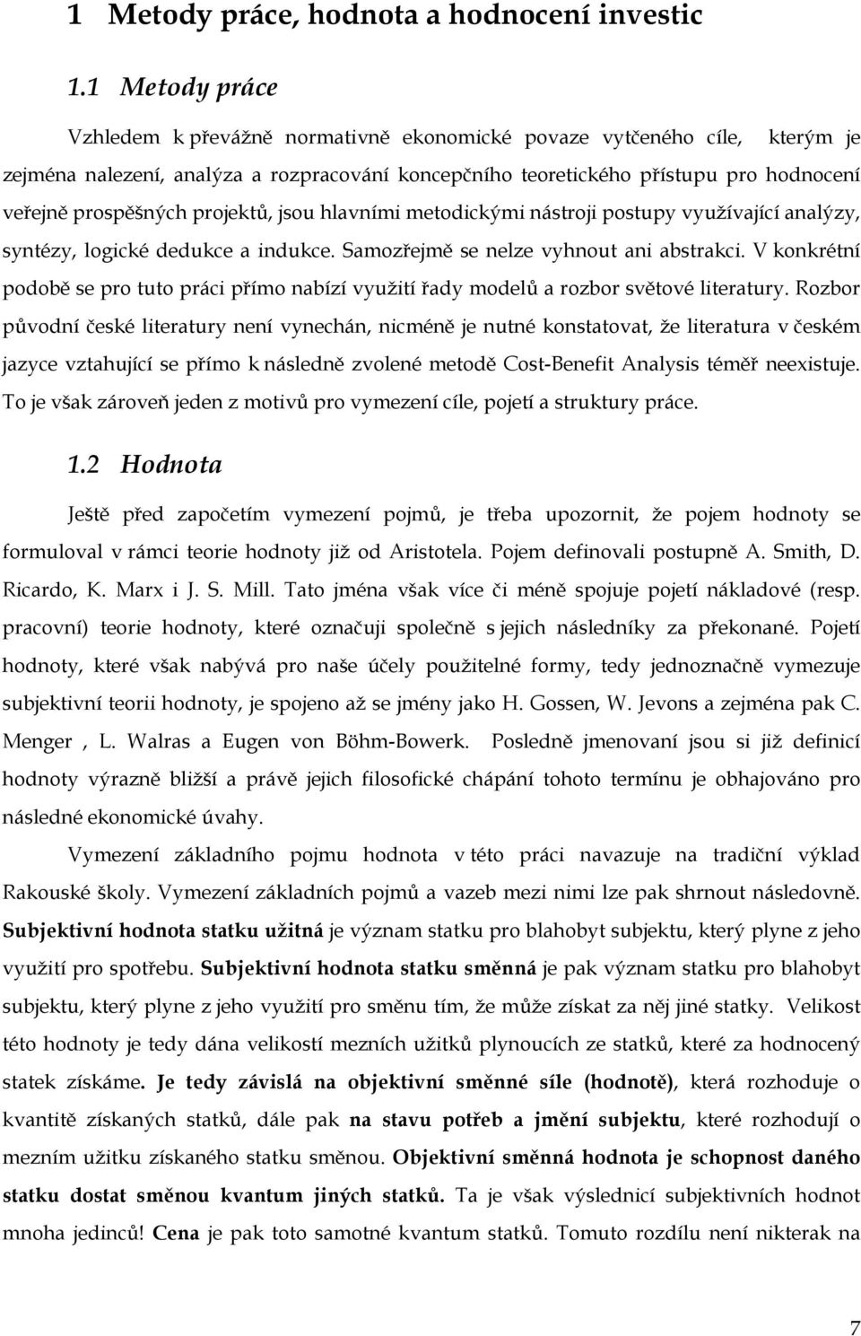 projektů, jsou hlavními metodickými nástroji postupy využívající analýzy, syntézy, logické dedukce a indukce. Samozřejmě se nelze vyhnout ani abstrakci.