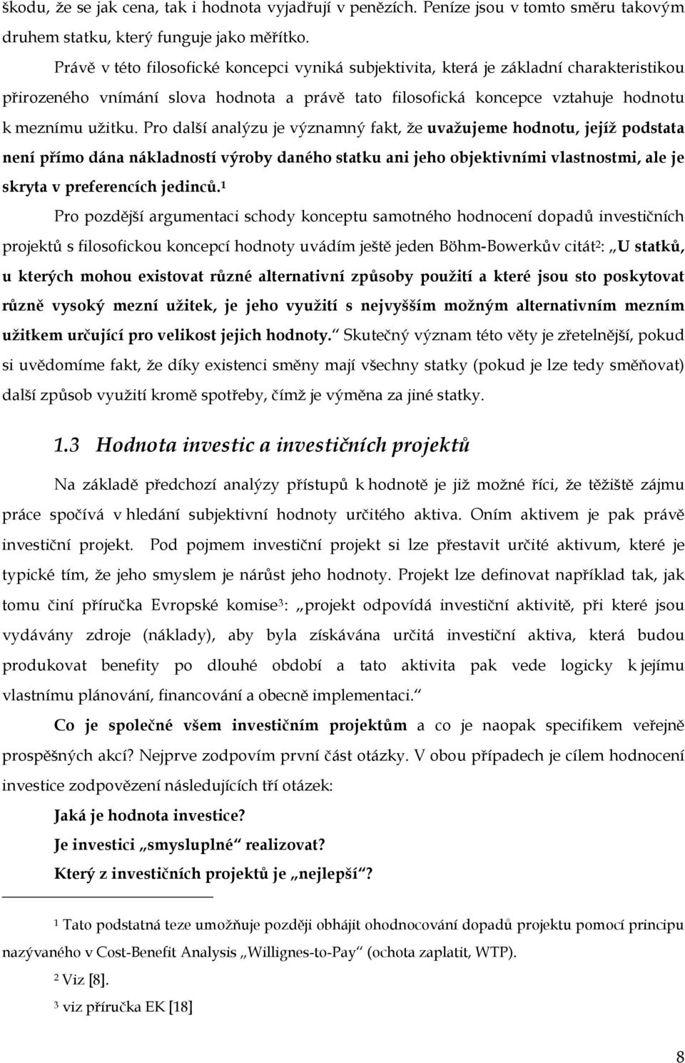 Pro další analýzu je významný fakt, že uvažujeme hodnotu, jejíž podstata není přímo dána nákladností výroby daného statku ani jeho objektivními vlastnostmi, ale je skryta v preferencích jedinců.