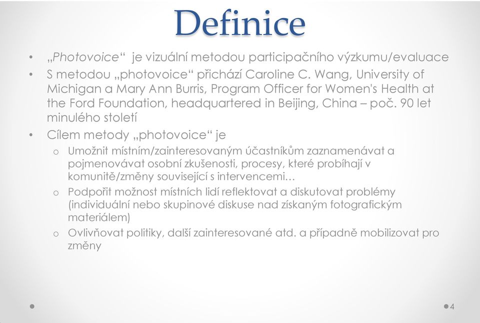 90 let minulého století Cílem metody photovoice je o o o Umožnit místním/zainteresovaným účastníkům zaznamenávat a pojmenovávat osobní zkušenosti, procesy, které probíhají v