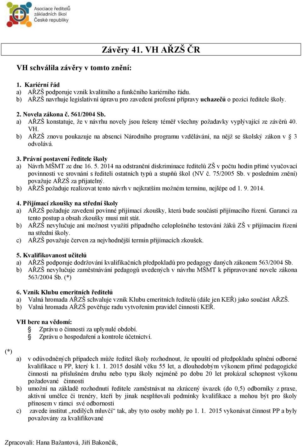 a) AŘZŠ konstatuje, že v návrhu novely jsou řešeny téměř všechny požadavky vyplývající ze závěrů 40. VH.