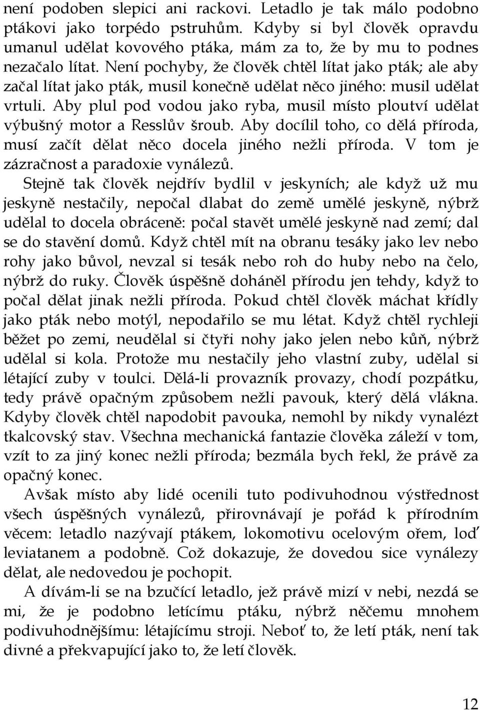 Aby plul pod vodou jako ryba, musil místo ploutví udělat výbušný motor a Resslův šroub. Aby docílil toho, co dělá příroda, musí začít dělat něco docela jiného nežli příroda.