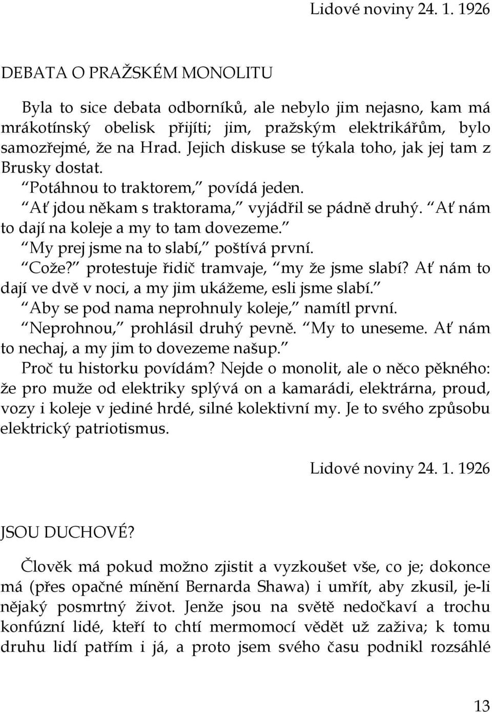 My prej jsme na to slabí, poštívá první. Cože? protestuje řidič tramvaje, my že jsme slabí? Ať nám to dají ve dvě v noci, a my jim ukážeme, esli jsme slabí.