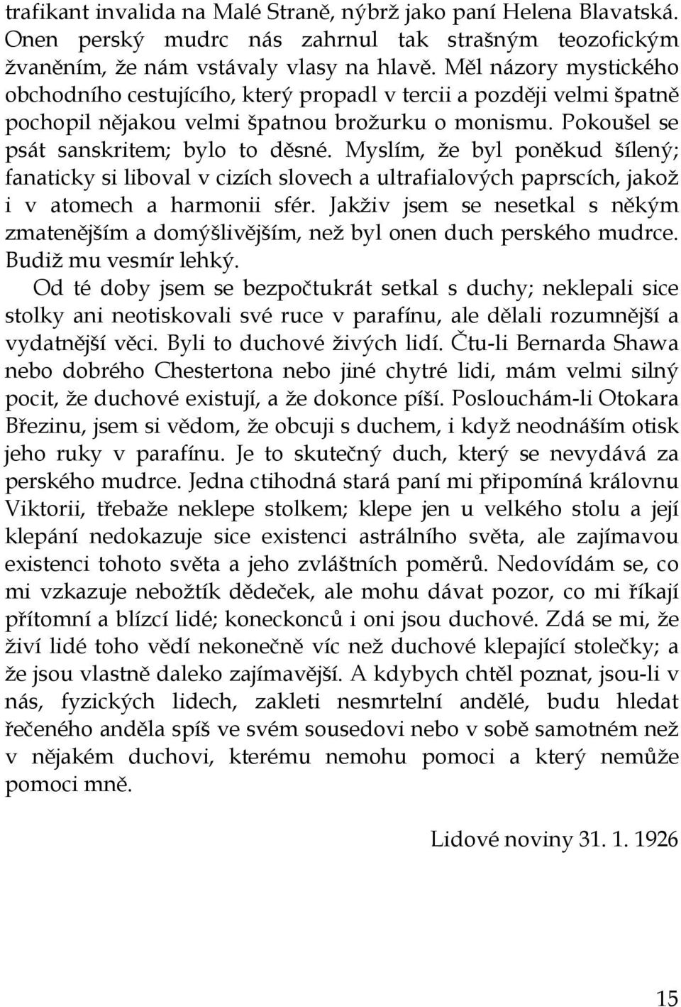 Myslím, že byl poněkud šílený; fanaticky si liboval v cizích slovech a ultrafialových paprscích, jakož i v atomech a harmonii sfér.