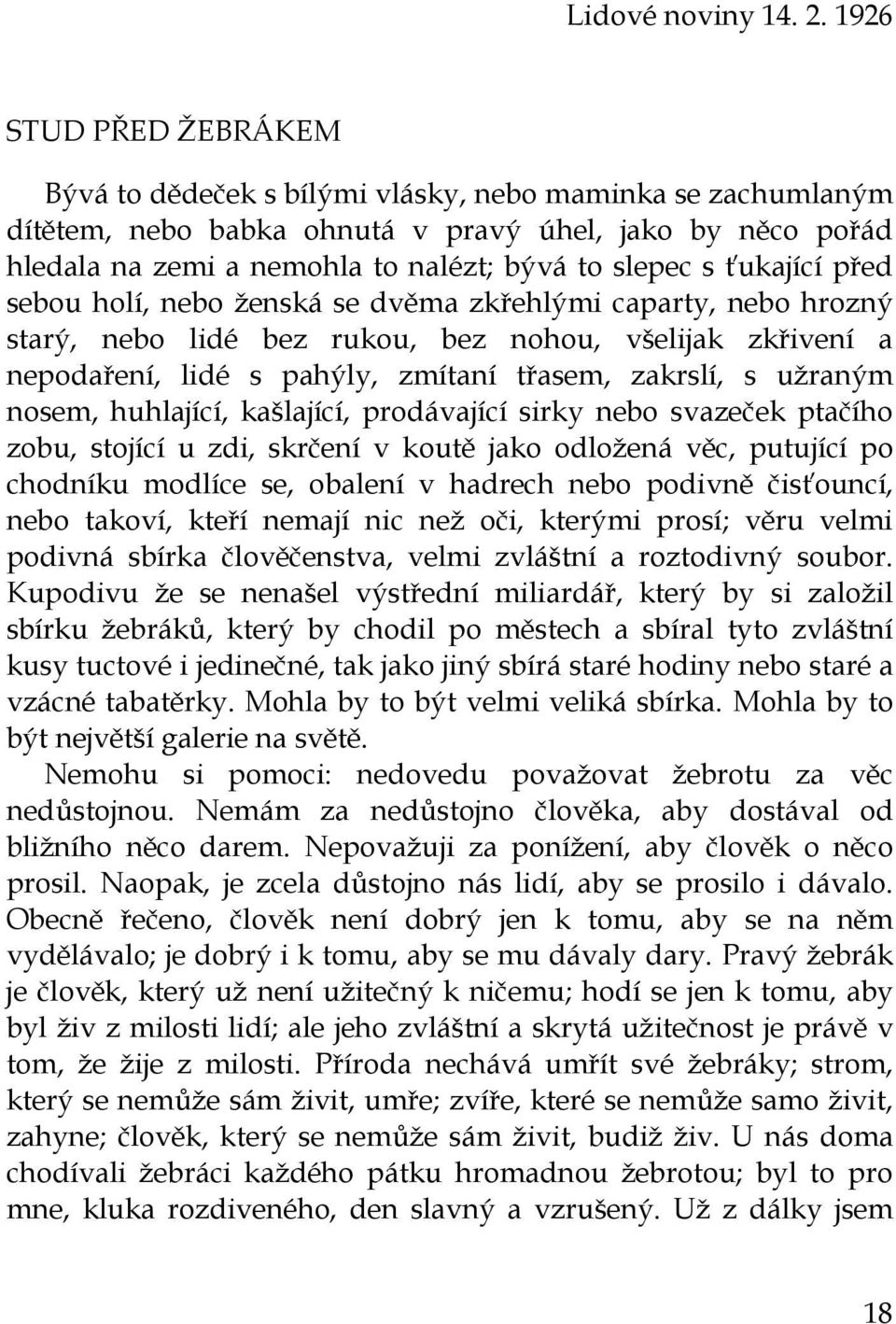 ťukající před sebou holí, nebo ženská se dvěma zkřehlými caparty, nebo hrozný starý, nebo lidé bez rukou, bez nohou, všelijak zkřivení a nepodaření, lidé s pahýly, zmítaní třasem, zakrslí, s užraným