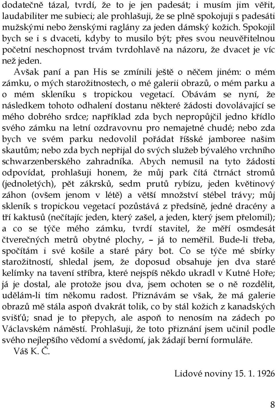 Avšak paní a pan His se zmínili ještě o něčem jiném: o mém zámku, o mých starožitnostech, o mé galerii obrazů, o mém parku a o mém skleníku s tropickou vegetací.