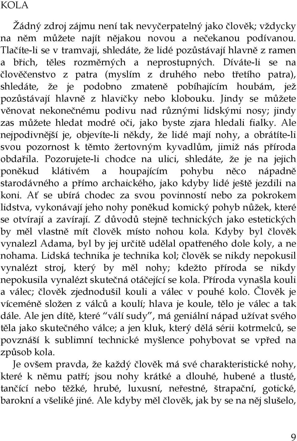 Díváte-li se na člověčenstvo z patra (myslím z druhého nebo třetího patra), shledáte, že je podobno zmateně pobíhajícím houbám, jež pozůstávají hlavně z hlavičky nebo klobouku.