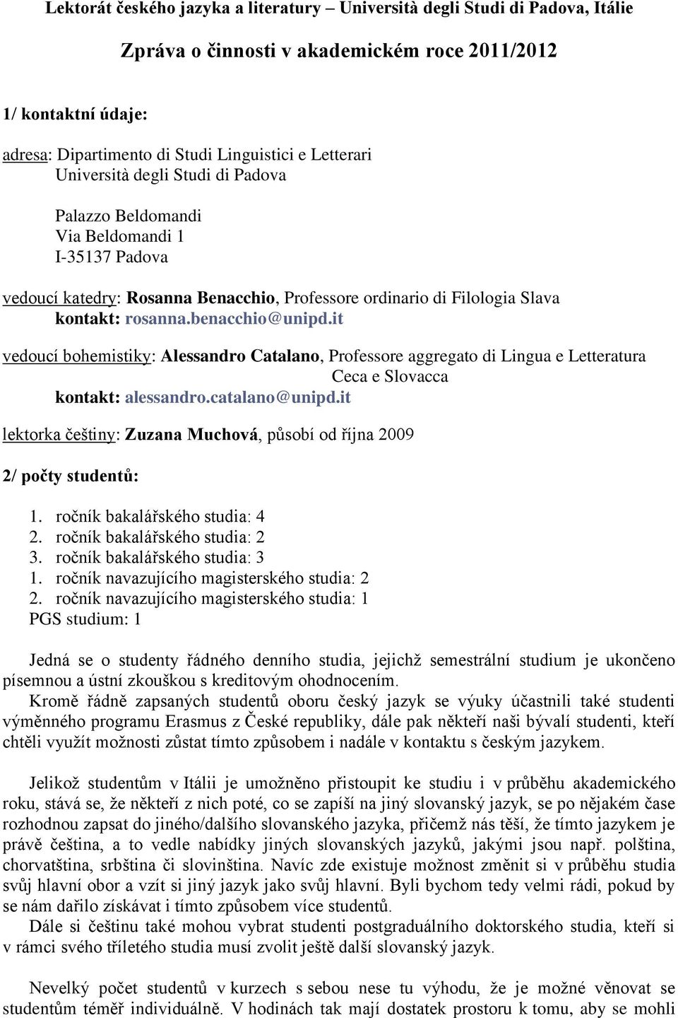 it vedoucí bohemistiky: Alessandro Catalano, Professore aggregato di Lingua e Letteratura Ceca e Slovacca kontakt: alessandro.catalano@unipd.