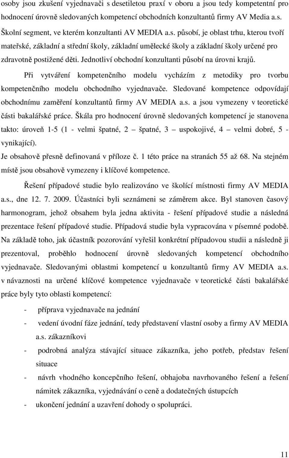 Jednotliví obchodní konzultanti působí na úrovni krajů. Při vytváření kompetenčního modelu vycházím z metodiky pro tvorbu kompetenčního modelu obchodního vyjednavače.