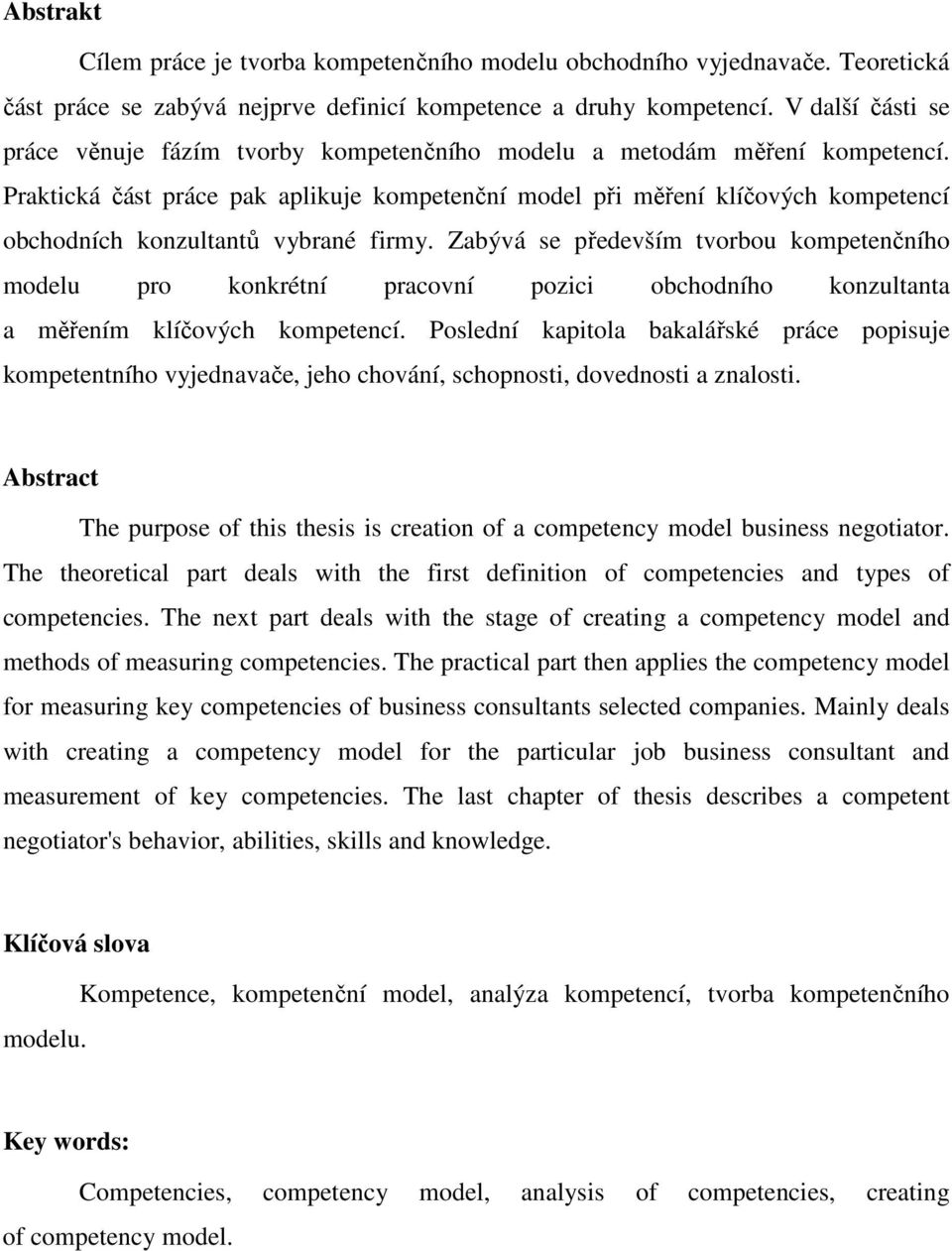 Praktická část práce pak aplikuje kompetenční model při měření klíčových kompetencí obchodních konzultantů vybrané firmy.