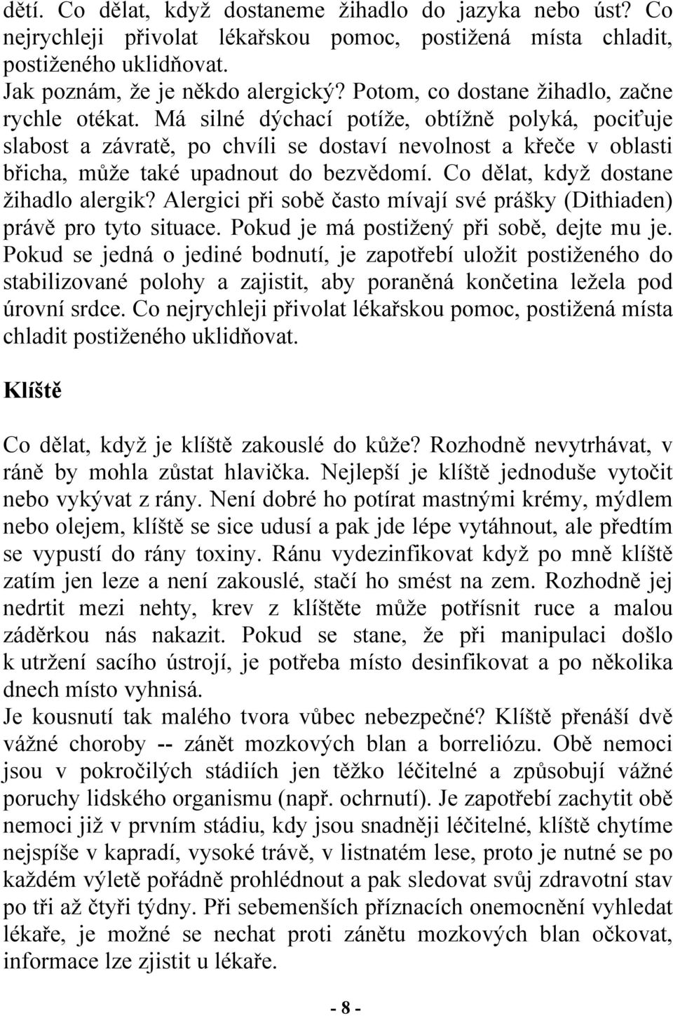 Má silné dýchací potíže, obtížně polyká, pociťuje slabost a závratě, po chvíli se dostaví nevolnost a křeče v oblasti břicha, může také upadnout do bezvědomí. Co dělat, když dostane žihadlo alergik?