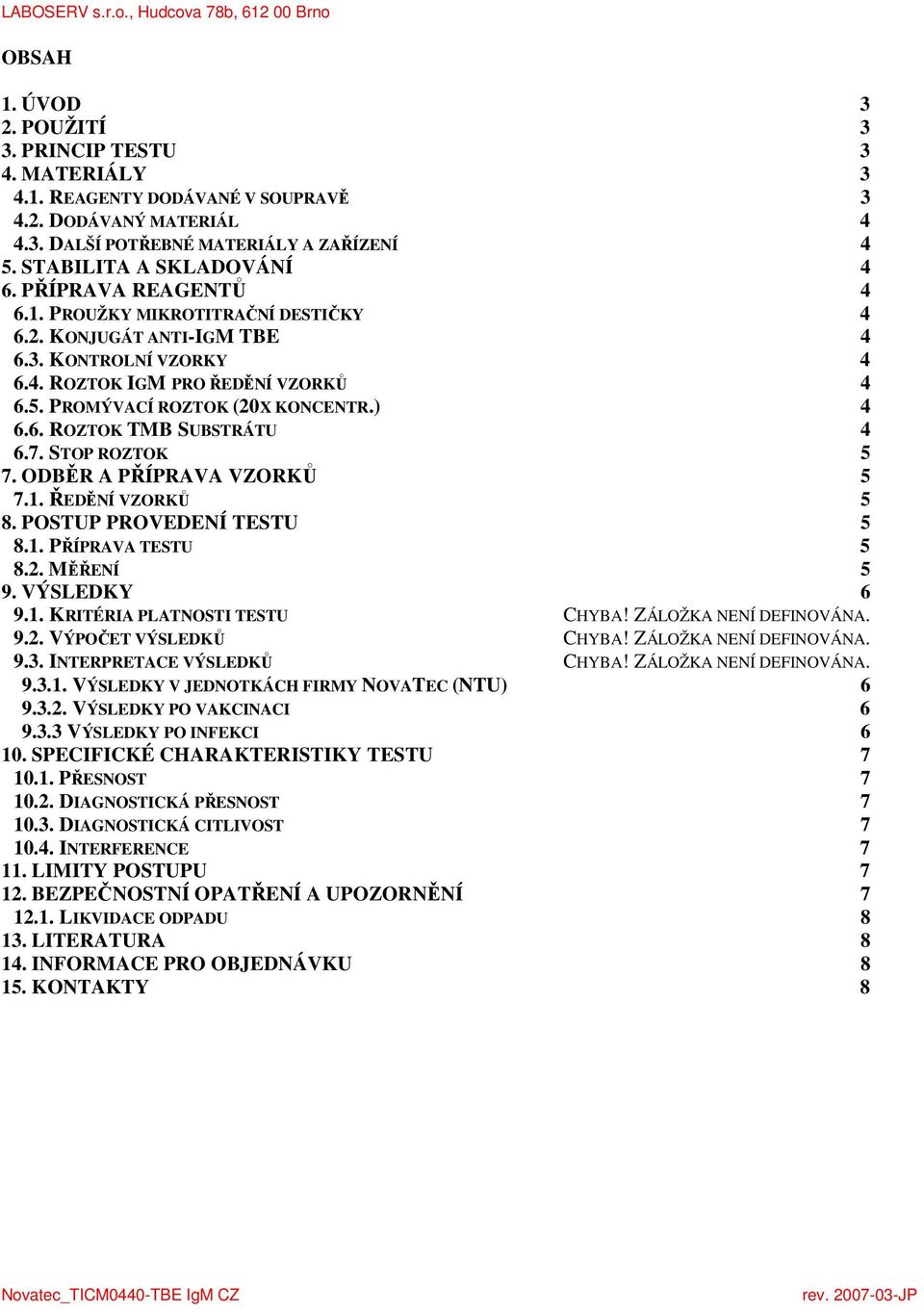 7. STOP ROZTOK 5 7. ODBĚR A PŘÍPRAVA VZORKŮ 5 7.1. ŘEDĚNÍ VZORKŮ 5 8. POSTUP PROVEDENÍ TESTU 5 8.1. PŘÍPRAVA TESTU 5 8.2. MĚŘENÍ 5 9. VÝSLEDKY 6 9.1. KRITÉRIA PLATNOSTI TESTU CHYBA!