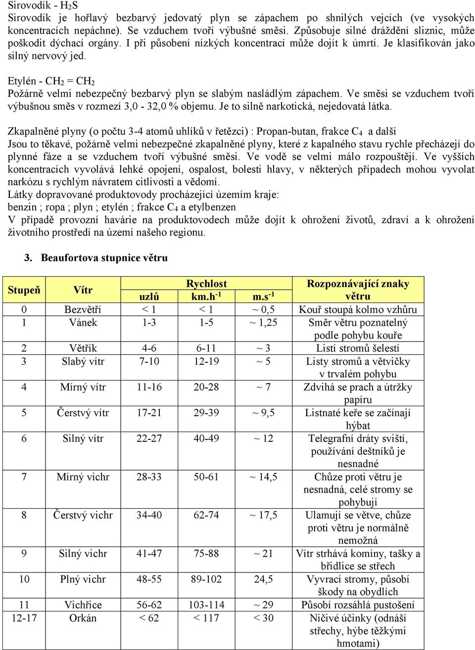 Etylén - CH2 = CH2 Požárně velmi nebezpečný bezbarvý plyn se slabým nasládlým zápachem. Ve směsi se vzduchem tvoří výbušnou směs v rozmezí 3,0-32,0 % objemu. Je to silně narkotická, nejedovatá látka.