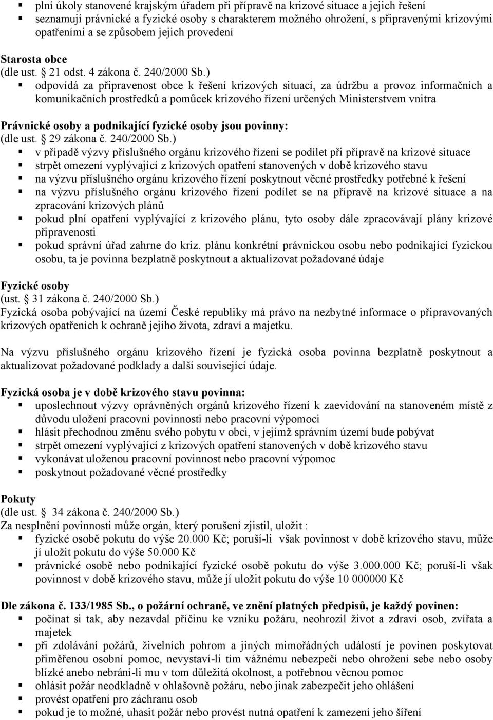 ) odpovídá za připravenost obce k řešení krizových situací, za údržbu a provoz informačních a komunikačních prostředků a pomůcek krizového řízení určených Ministerstvem vnitra Právnické osoby a