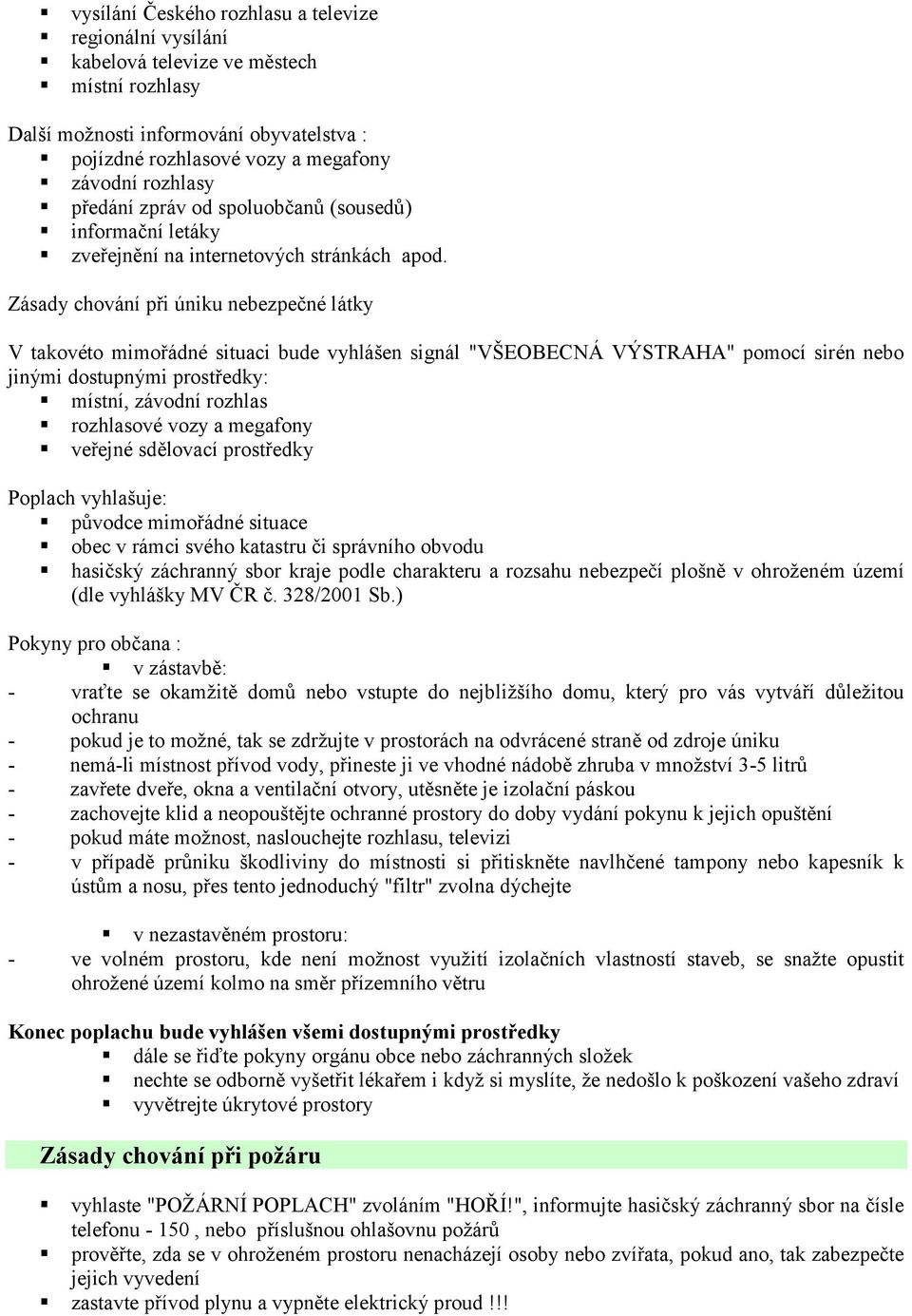 Zásady chování při úniku nebezpečné látky V takovéto mimořádné situaci bude vyhlášen signál "VŠEOBECNÁ VÝSTRAHA" pomocí sirén nebo jinými dostupnými prostředky: místní, závodní rozhlas rozhlasové