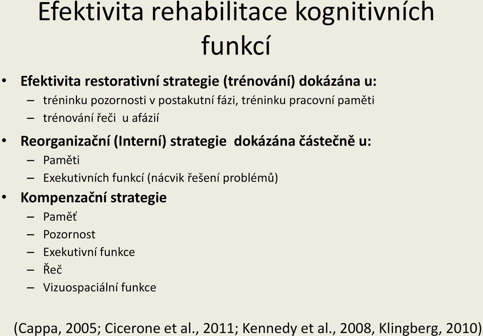 dokázána částečně u: Paměti Exekutivních funkcí (nácvik řešení problémů) Kompenzační strategie Paměť Pozornost