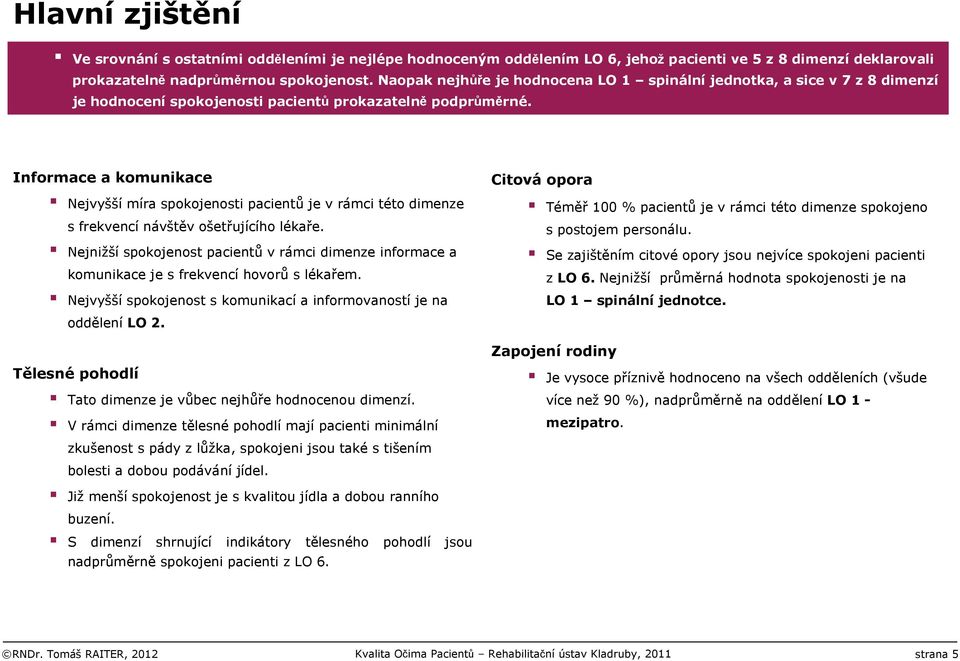 Informace a komunikace Nejvyššímíra spokojenosti pacientůje v rámci této dimenze s frekvencínávštěv ošetřujícího lékaře.