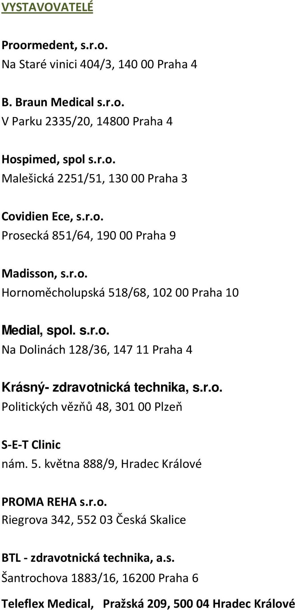 r.o. Politických vězňů 48, 301 00 Plzeň S-E-T Clinic nám. 5. května 888/9, Hradec Králové PROMA REHA s.r.o. Riegrova 342, 552 03 Česká Skalice BTL - zdravotnická technika, a.