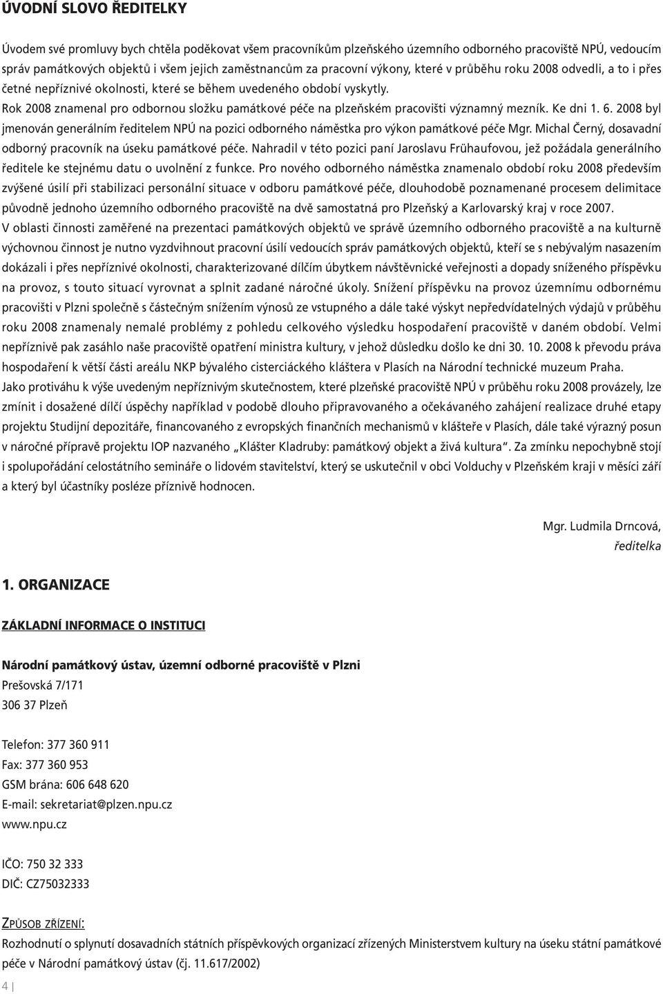 Rok 2008 znamenal pro odbornou složku památkové péče na plzeňském pracovišti významný mezník. Ke dni 1. 6.