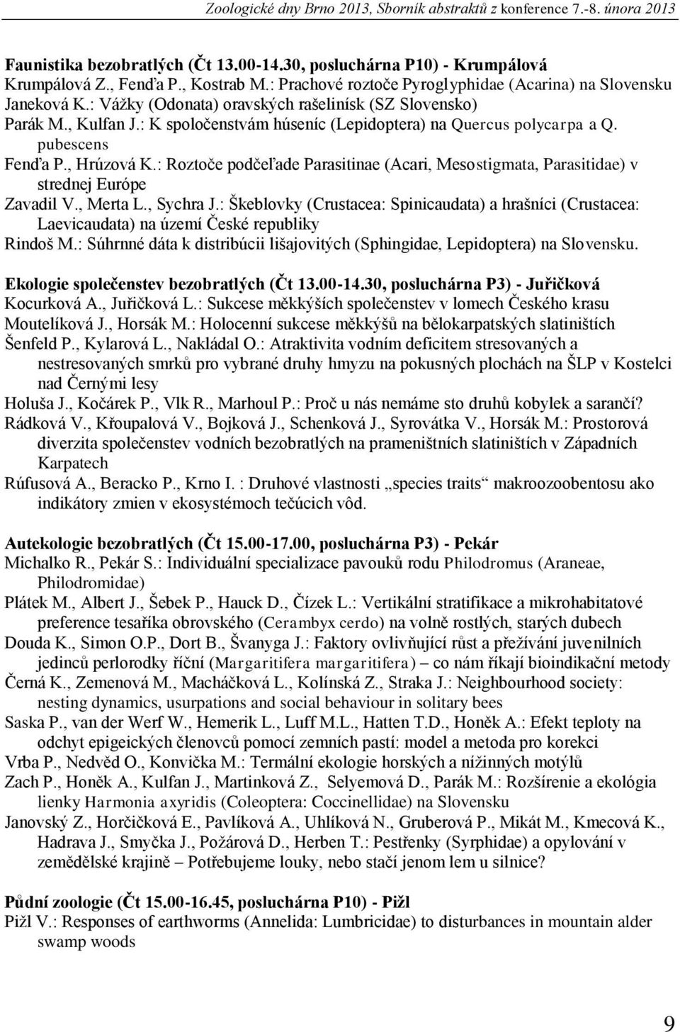 : K spoločenstvám húseníc (Lepidoptera) na Quercus polycarpa a Q. pubescens Fenďa P., Hrúzová K.: Roztoče podčeľade Parasitinae (Acari, Mesostigmata, Parasitidae) v strednej Európe Zavadil V.