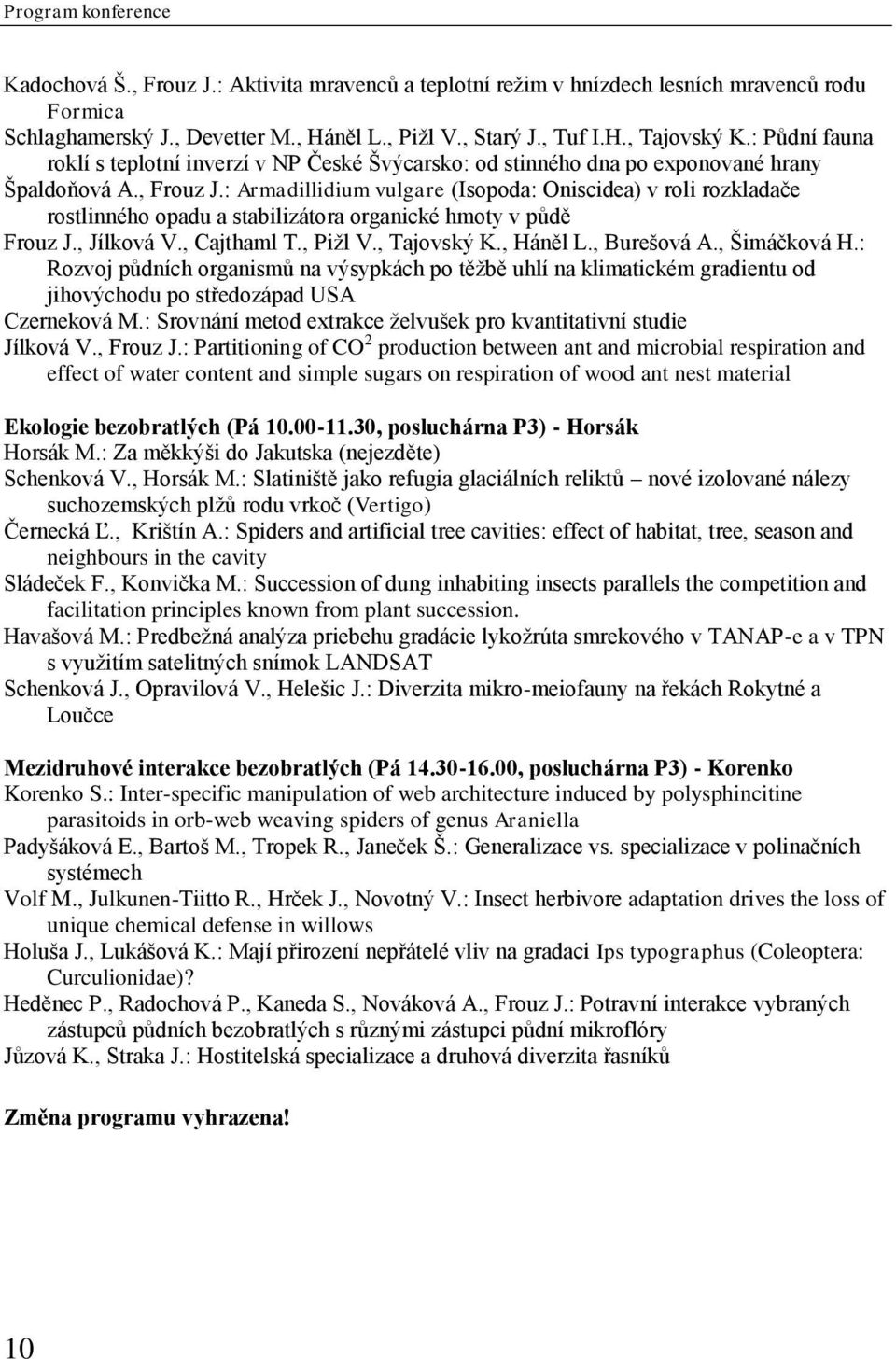 : Armadillidium vulgare (Isopoda: Oniscidea) v roli rozkladače rostlinného opadu a stabilizátora organické hmoty v půdě Frouz J., Jílková V., Cajthaml T., Pižl V., Tajovský K., Háněl L., Burešová A.