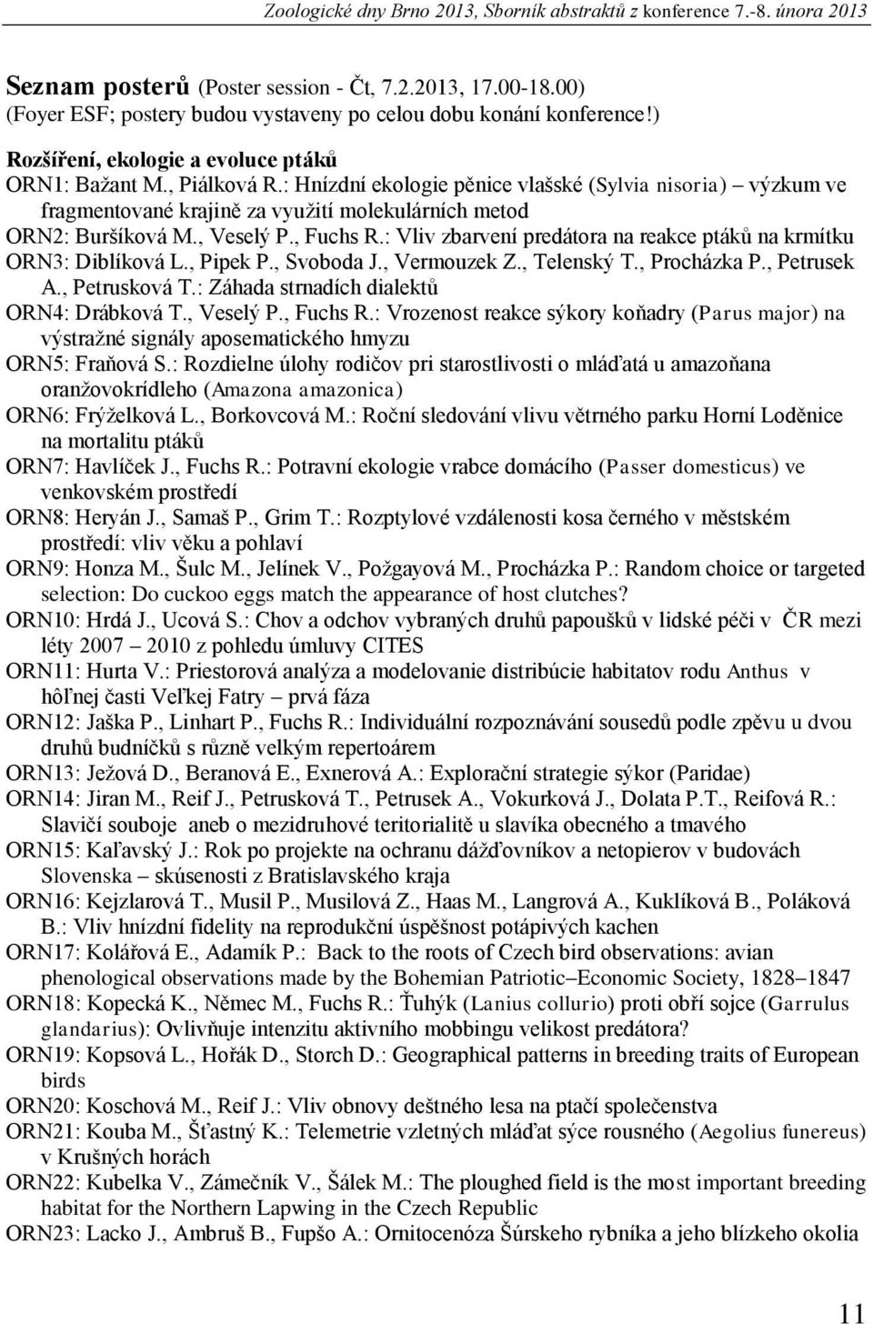 : Hnízdní ekologie pěnice vlašské (Sylvia nisoria) výzkum ve fragmentované krajině za využití molekulárních metod ORN2: Buršíková M., Veselý P., Fuchs R.