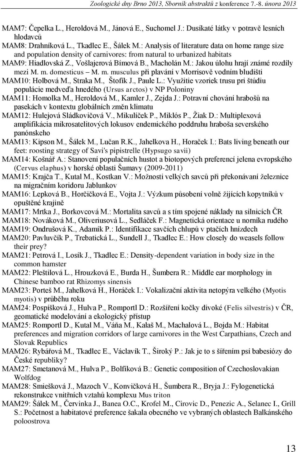 : Jakou úlohu hrají známé rozdíly mezi M. m. domesticus M. m. musculus při plavání v Morrisově vodním bludišti MAM10: Holbová M., Straka M., Štofík J., Paule L.