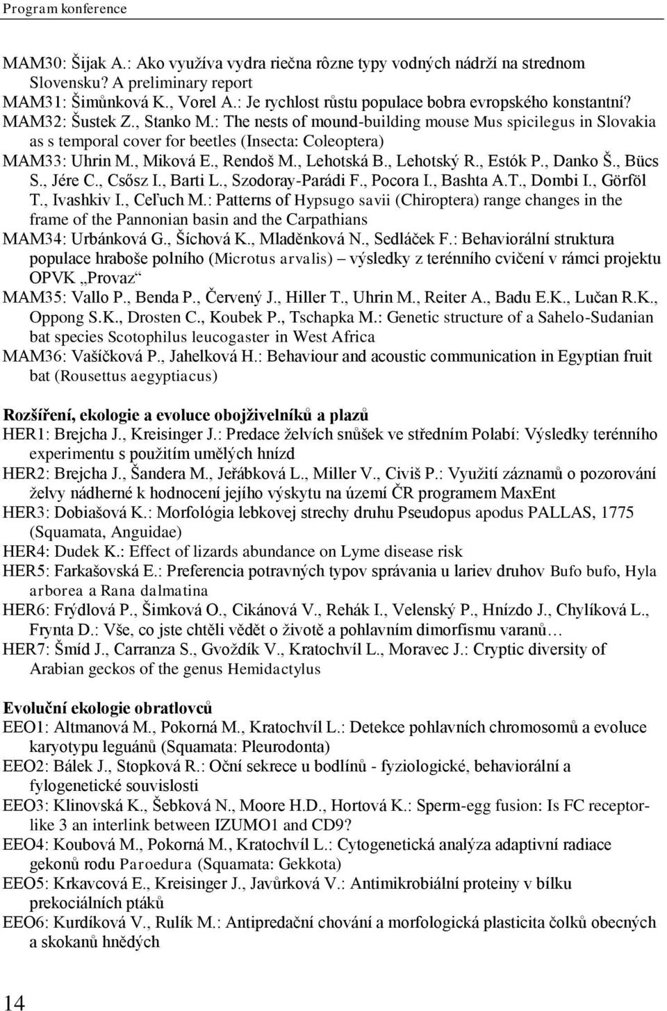 : The nests of mound-building mouse Mus spicilegus in Slovakia as s temporal cover for beetles (Insecta: Coleoptera) MAM33: Uhrin M., Miková E., Rendoš M., Lehotská B., Lehotský R., Estók P., Danko Š.