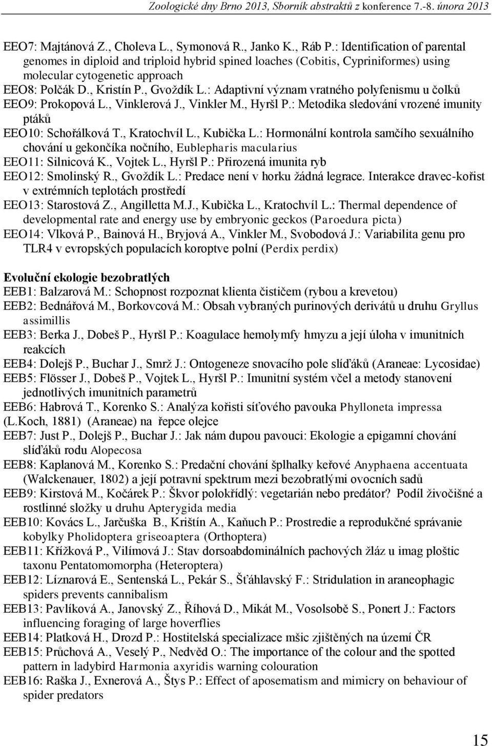 : Adaptivní význam vratného polyfenismu u čolků EEO9: Prokopová L., Vinklerová J., Vinkler M., Hyršl P.: Metodika sledování vrozené imunity ptáků EEO10: Schořálková T., Kratochvíl L., Kubička L.